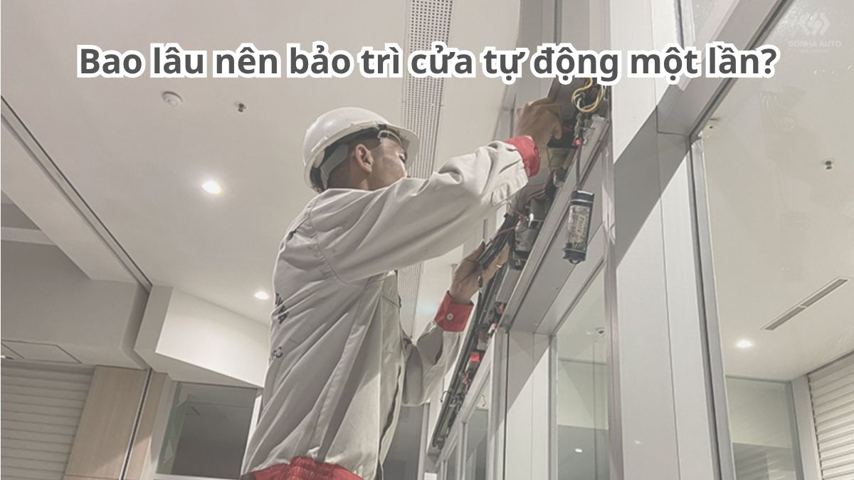 Bao lâu nên bảo trì cửa tự động một lần để đảm bảo vận hành ổn định?