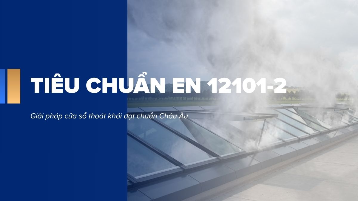 Tiêu chuẩn EN 12101-2 cho cửa sổ thoát khói và những điều cần biết