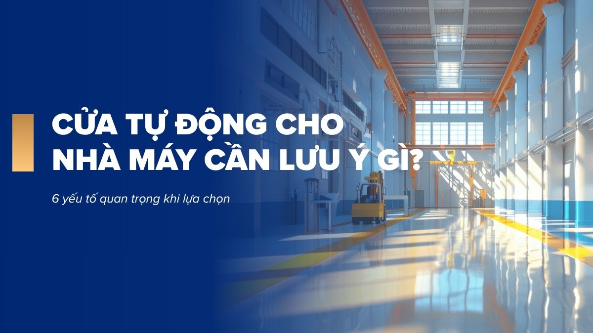 Cửa tự động cho nhà máy cần lưu ý gì? Hướng dẫn lựa chọn giải pháp phù hợp