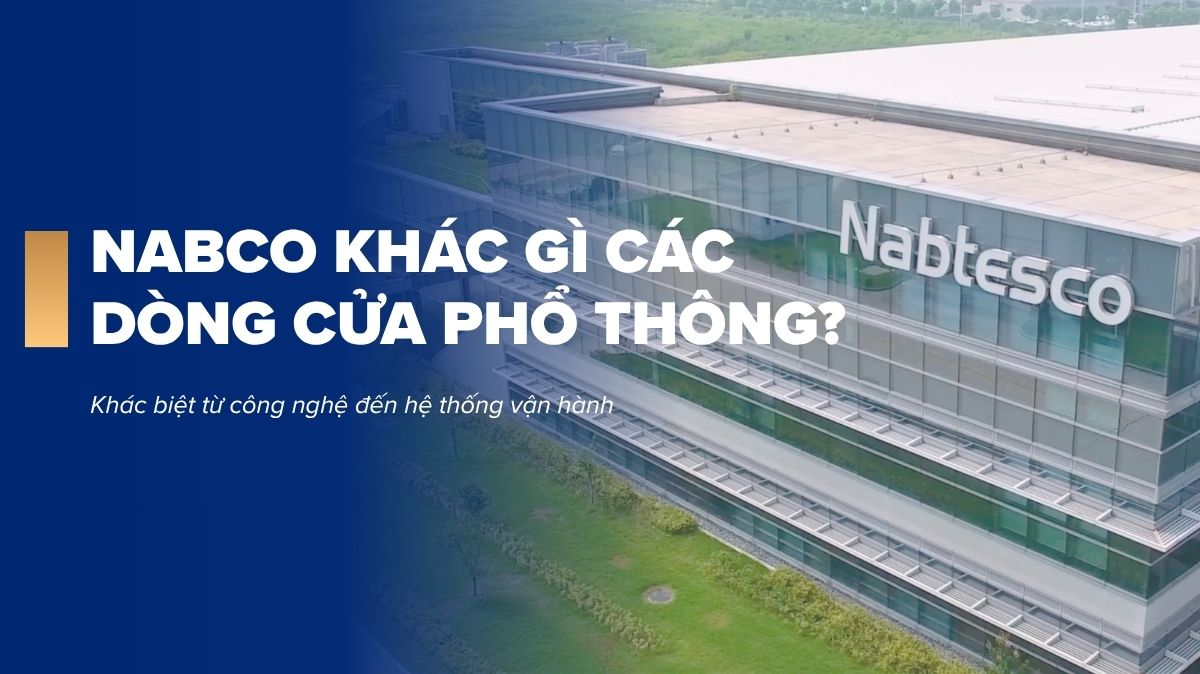 Cửa NABCO khác gì các dòng cửa phổ thông? Phân tích từ công nghệ đến vận hành